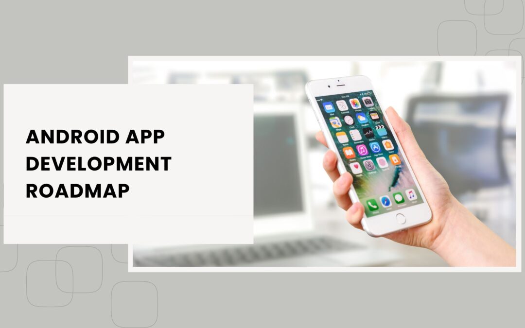 Android App Development Roadmap – A Guide